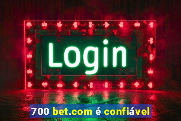 700 bet.com é confiável