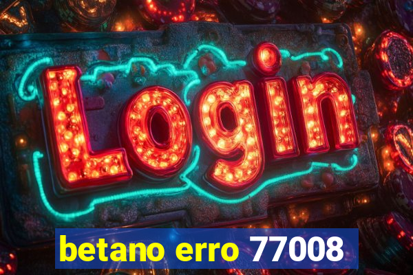 betano erro 77008