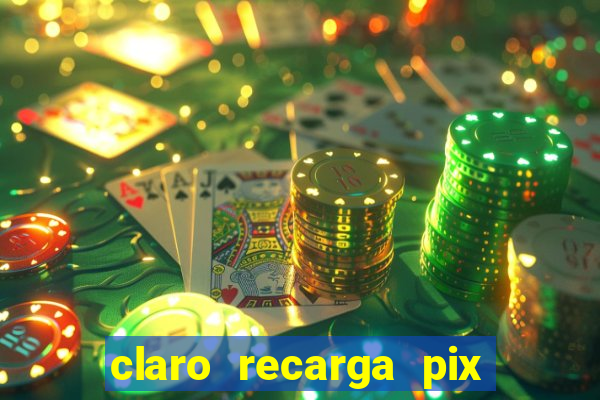 claro recarga pix $10 reais