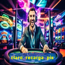 claro recarga pix $10 reais