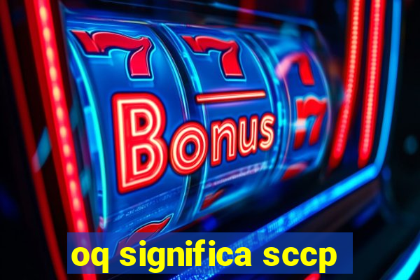 oq significa sccp