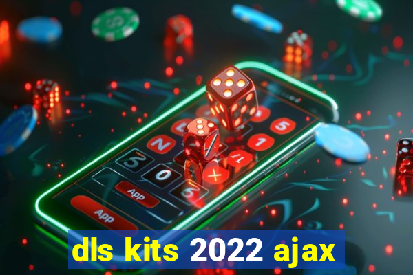 dls kits 2022 ajax