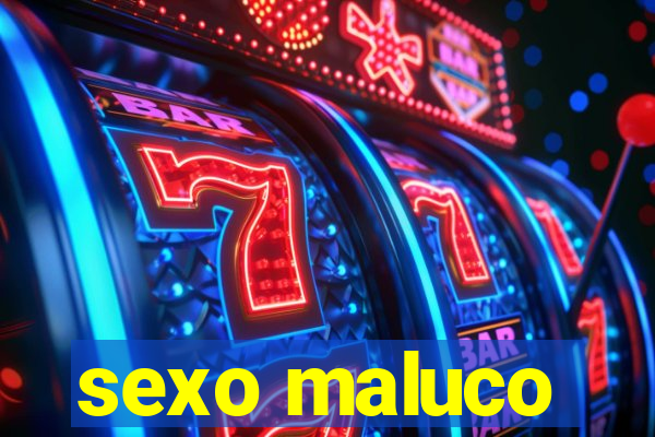 sexo maluco