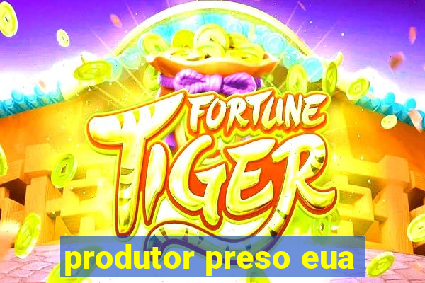 produtor preso eua