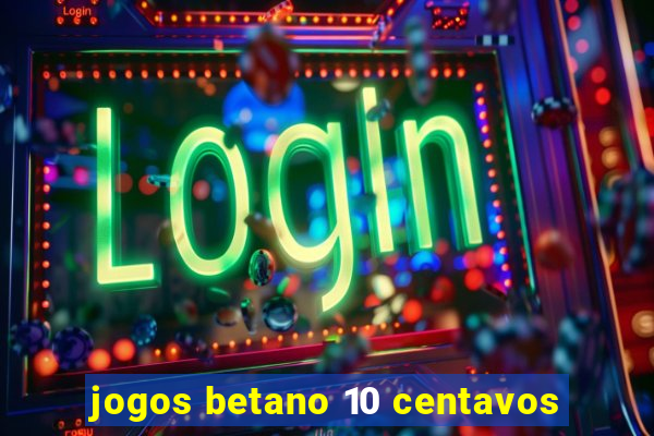 jogos betano 10 centavos