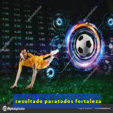 resultado paratodos fortaleza