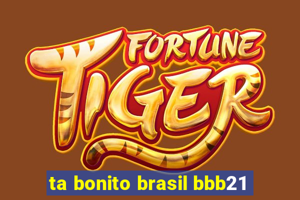 ta bonito brasil bbb21