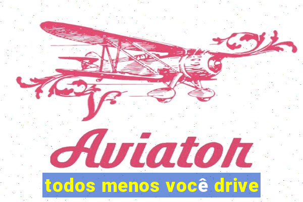 todos menos você drive